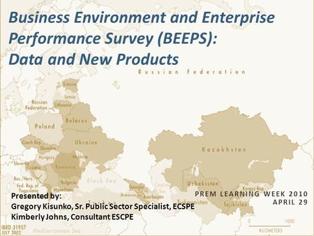 PREM LEARNING WEEK 2010 APRIL 29 Business Environment and Enterprise Performance Survey (BEEPS): Data and New Products Presented by: Gregory Kisunko, Sr.