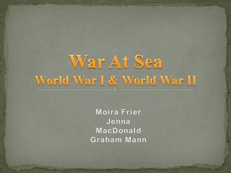 Combat in and on seas, oceans and any other major bodies of water. Controlled by the Allied Powers with Central Powers trying to break blockade and.