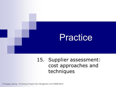 © Cengage Learning – Purchasing & Supply Chain Management 4 ed (1-84480-024-5) Practice 15. Supplier assessment: cost approaches and techniques.