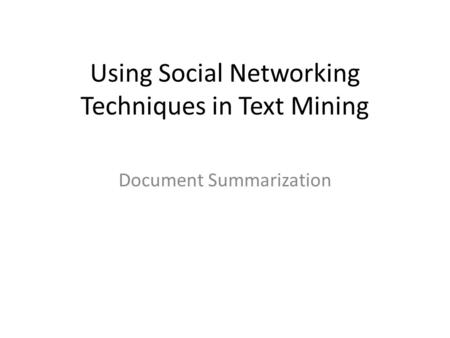 Using Social Networking Techniques in Text Mining Document Summarization.