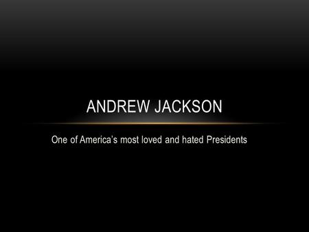 One of America’s most loved and hated Presidents