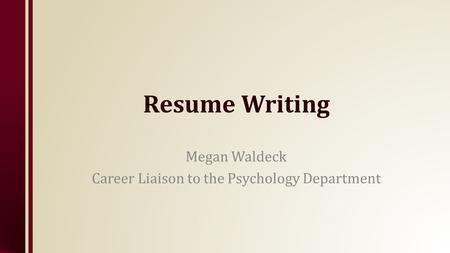 Resume Writing Megan Waldeck Career Liaison to the Psychology Department.