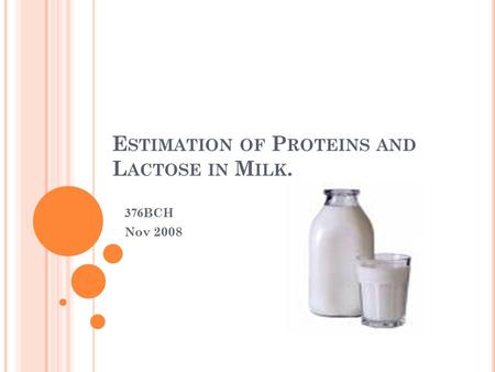 E STIMATION OF P ROTEINS AND L ACTOSE IN M ILK. 376BCH Nov 2008.