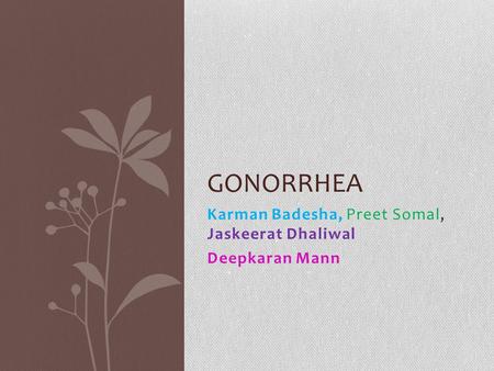 Karman Badesha, Preet Somal, Jaskeerat Dhaliwal Deepkaran Mann GONORRHEA.