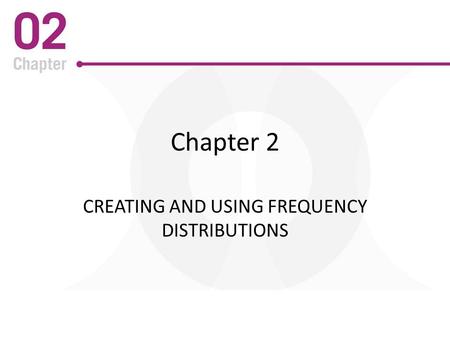 Chapter 2 CREATING AND USING FREQUENCY DISTRIBUTIONS.