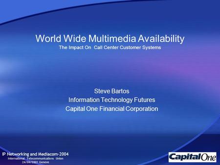 Steve Bartos Information Technology Futures Capital One Financial Corporation IP Networking and Mediacom-2004 International Telecommunications Union 24/04/2001.