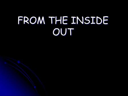 FROM THE INSIDE OUT. 2 Corinthians 5:17 – “Therefore, if anyone is in Christ, he is a new creation; the old has gone, the new has come!”