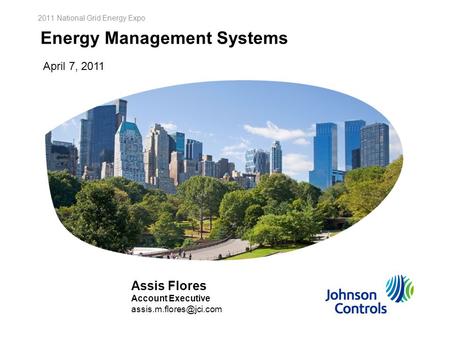 2011 National Grid Energy Expo Proprietary & Confidential 1 Energy Management Systems 2011 National Grid Energy Expo April 7, 2011 Assis Flores Account.