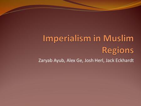 Zaryab Ayub, Alex Ge, Josh Herl, Jack Eckhardt. Introduction In the 1500s, the land from western Africa to Southeast Asia was Muslim territory There were.