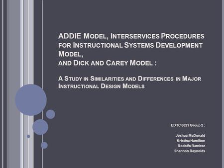 ADDIE M ODEL, I NTERSERVICES P ROCEDURES FOR I NSTRUCTIONAL S YSTEMS D EVELOPMENT M ODEL, AND D ICK AND C AREY M ODEL : A S TUDY IN S IMILARITIES AND D.