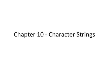 Chapter 10 - Character Strings. Array of Characters char word[] = { ‘H’, ‘e’, ‘l’, ‘l’, ‘o’, ‘!’ }; word[0] 'H' word[1] 'e' word[2] 'l' word[3] 'l' word[4]