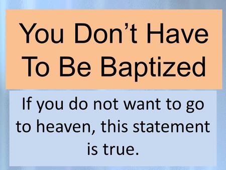 You Don’t Have To Be Baptized