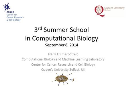 3 rd Summer School in Computational Biology September 8, 2014 Frank Emmert-Streib Computational Biology and Machine Learning Laboratory Center for Cancer.