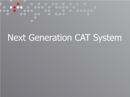 Next Generation CAT System