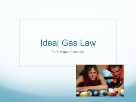 Ideal Gas Law Perfect gas molecules. Ideal Gas Law For every problem we have done, we also could have used the ideal gas law. We could treat each gas.