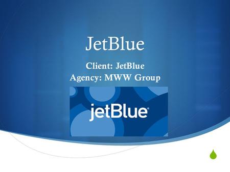  JetBlue Client: JetBlue Agency: MWW Group. Situation:  Problem: Air Line Pilots Association filed for election to represent JetBlue’s 2,108 Pilots.