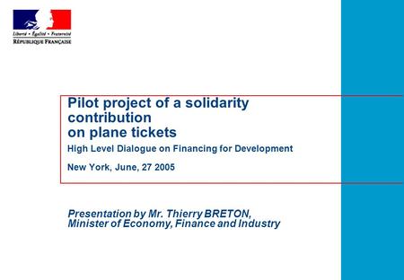 Presentation by Mr. Thierry BRETON, Minister of Economy, Finance and Industry Pilot project of a solidarity contribution on plane tickets High Level Dialogue.