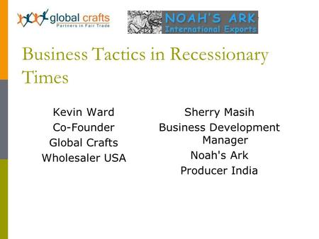 ADD N.ARK Logo to Master Slide Business Tactics in Recessionary Times Kevin Ward Co-Founder Global Crafts Wholesaler USA Sherry Masih Business Development.