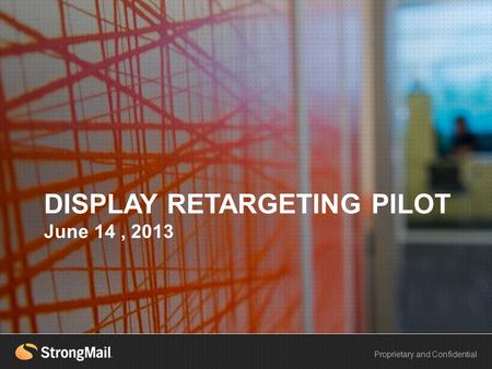 HEADLINE EXAMPLE Proprietary and Confidential DISPLAY RETARGETING PILOT June 14, 2013.