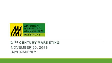 21 ST CENTURY MARKETING NOVEMBER 20, 2013 DAVE MAHONEY.