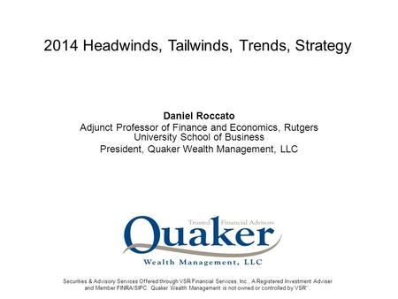 Daniel Roccato Adjunct Professor of Finance and Economics, Rutgers University School of Business President, Quaker Wealth Management, LLC 2014 Headwinds,