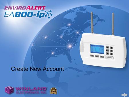 Create New Account. Use of the Winland EnviroAlert EA800-ip requires an account for remote access to: –View real-time sensor data –Modify setting configurations.