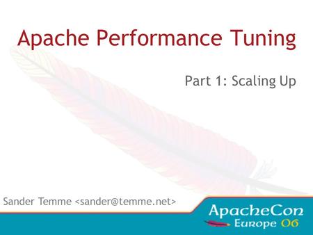 Apache Performance Tuning Part 1: Scaling Up Sander Temme.