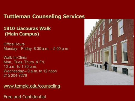 Tuttleman Counseling Services 1810 Liacouras Walk (Main Campus) (Main Campus) Office Hours Monday – Friday 8:30 a.m. – 5:00 p.m. Walk-In Clinic Mon., Tues,