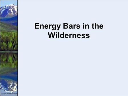 Energy Bars in the Wilderness. Energy Needs We need a certain amount of energy to provide for our daily needs. Exercise can greatly influence this level.