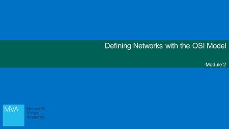 Defining Networks with the OSI Model Module 2. Objectives Skills ConceptsObjective Domain Description Objective Domain Number Understanding OSI Basics.