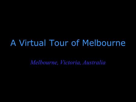 A Virtual Tour of Melbourne Melbourne, Victoria, Australia.