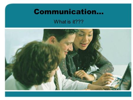 Communication… What is it???. The Definition for this Class a process by which information is exchanged between individuals through a common system of.