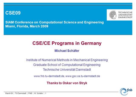 March 09 | TU Darmstadt | FNB | M. Schäfer | 1 CSE09 SIAM Conference on Computational Science and Engineering Miami, Florida, March 2009 CSE/CE Programs.