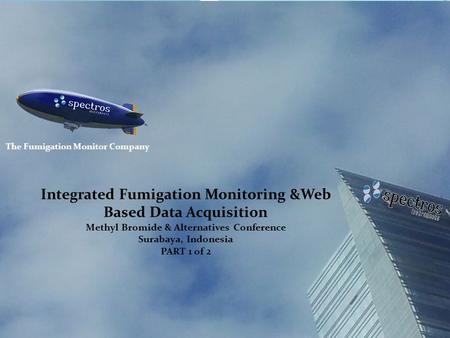 The Fumigation Monitor Company Integrated Fumigation Monitoring &Web Based Data Acquisition Methyl Bromide & Alternatives Conference Surabaya, Indonesia.