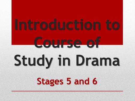 Introduction to Course of Study in Drama Stages 5 and 6.