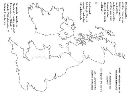 TASK: You will be weather reporters in today’s lesson. You must tell the audience about the weather in at least two contrasting places. IE the South and.