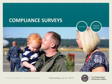 VETERANS BENEFITS ADMINISTRATION VETERANS BENEFITS ADMINISTRATION COMPLIANCE SURVEYS Wednesday July 31, 2013.