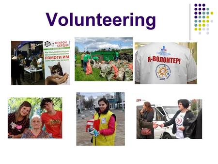 Volunteering. What is volunteering? - help given free of charge Who can do voluntary work? - anyone Would you like to be a volunteer? - 13 “yes” - 1 “no”