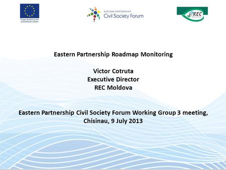 Eastern Partnership Roadmap Monitoring Victor Cotruta Executive Director REC Moldova Eastern Partnership Civil Society Forum Working Group 3 meeting, Chisinau,