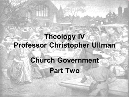 Theology IV Professor Christopher Ullman