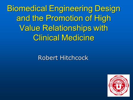 Biomedical Engineering Design and the Promotion of High Value Relationships with Clinical Medicine Robert Hitchcock.