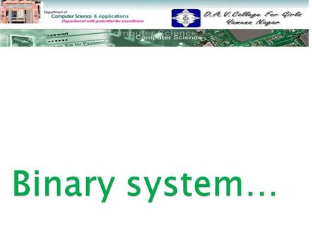  Binary Binary  Binary Number System Binary Number System  Binary to Decimal Binary to Decimal  Decimal to Binary Decimal to Binary  Octal and Hexadecimal.