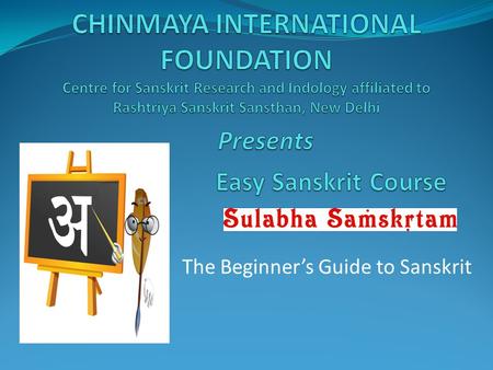 The Beginner’s Guide to Sanskrit. Easy Sanskrit Course For whom: For the beginner Qualification: Interest—no prior knowledge of Sanskrit or any Indian.