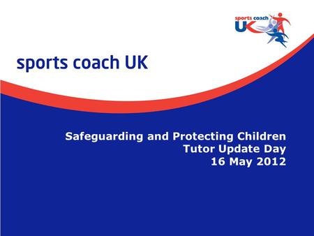 Safeguarding & Protecting Children Tutor Update Day  Slide 1 Safeguarding and Protecting Children Tutor Update Day 16 May 2012.