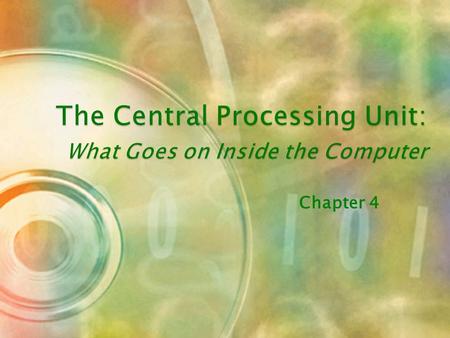 Chapter 4  Converts data into information  Control center  Set of electronic circuitry that executes stored program instructions  Two parts ◦ Control.