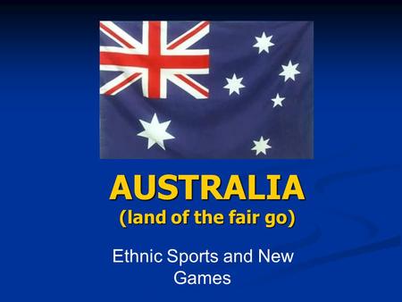 AUSTRALIA (land of the fair go) Ethnic Sports and New Games.