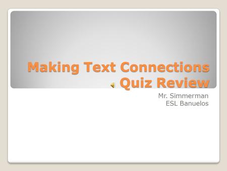 Making Text Connections Quiz Review Mr. Simmerman ESL Banuelos.