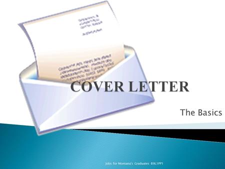 The Basics Jobs for Montana's Graduates B9L1PP1.  A cover letter is a three to four paragraph business communication that usually accompanies a job applicant’s.