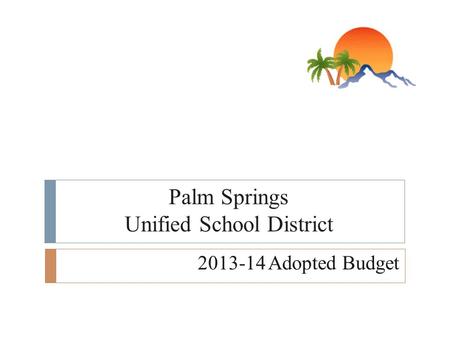 Palm Springs Unified School District 2013-14 Adopted Budget.