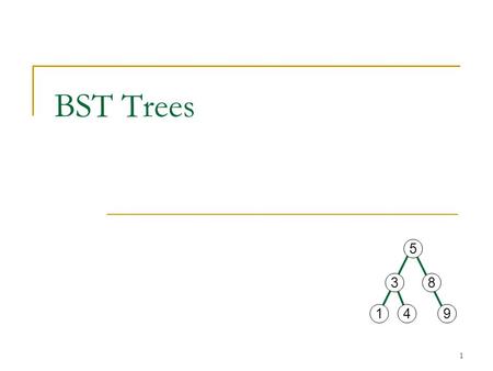 1 BST Trees 5 38 149. 2 A binary search tree is a binary tree in which every node satisfies the following: the key of every node in the left subtree is.